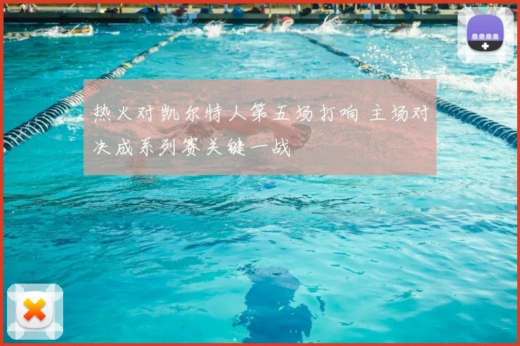 热火对凯尔特人第五场打响 主场对决成系列赛关键一战