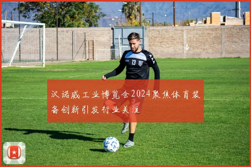 汉诺威工业博览会2024聚焦体育装备创新引发行业关注