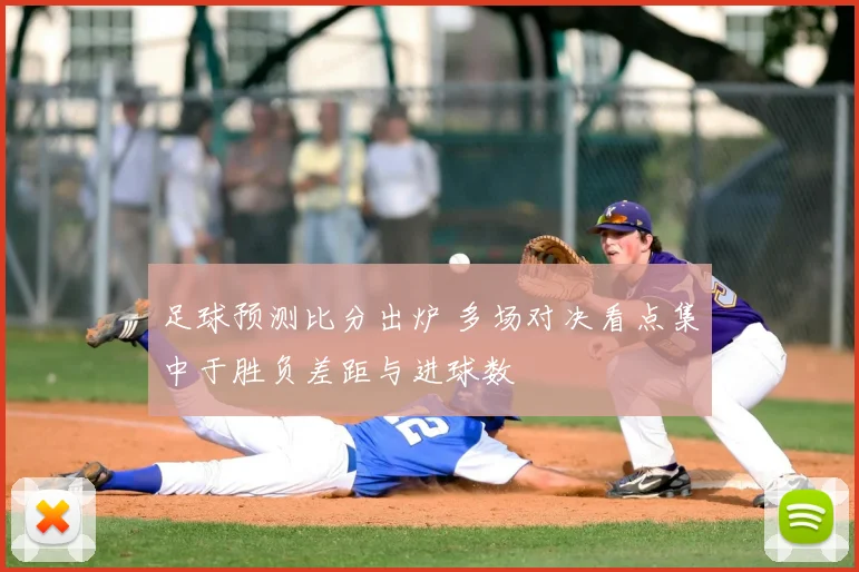 足球预测比分出炉 多场对决看点集中于胜负差距与进球数