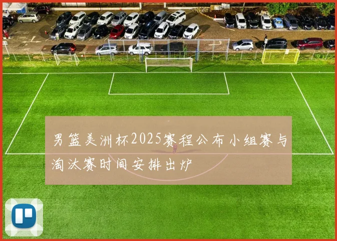 男篮美洲杯2025赛程公布小组赛与淘汰赛时间安排出炉