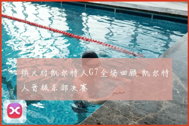 热火对凯尔特人G7全场回顾 凯尔特人晋级东部决赛